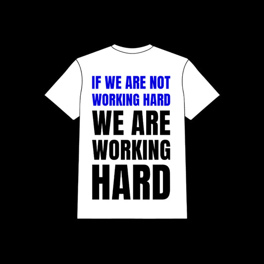 IF WE ARE WORKING HARD TEE